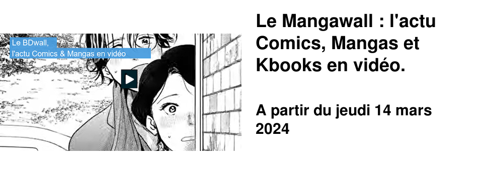 Le Mangawall : l'actu Comics, Mangas et Kbooks en vid�o.