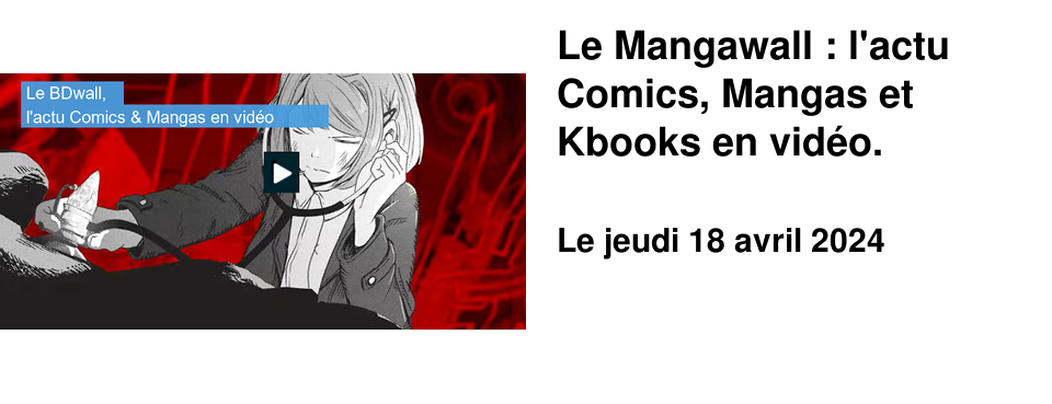 Le Mangawall : l'actu Comics, Mangas et Kbooks en vid�o.