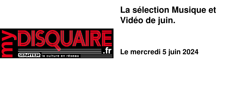 La s�lection Musique et Vid�o de juin.