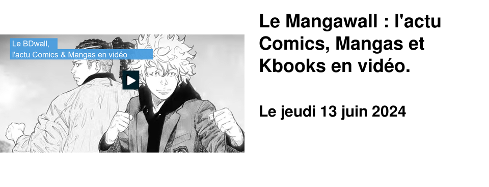 Le Mangawall : l'actu Comics, Mangas et Kbooks en vid�o.